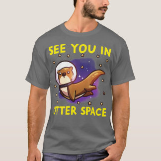 Otter Space Funny Otter Pun See You In Otter Space T-Shirt
