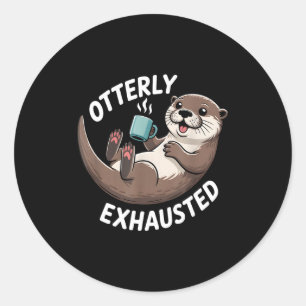 Otterly Exhausted Tired Animal Funny Pun For Otter Classic Round Sticker
