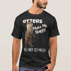 Otters Make Me Happy You Not So Much Funny Otter L T-Shirt
