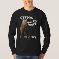 Otters Make Me Happy You Not So Much Otter