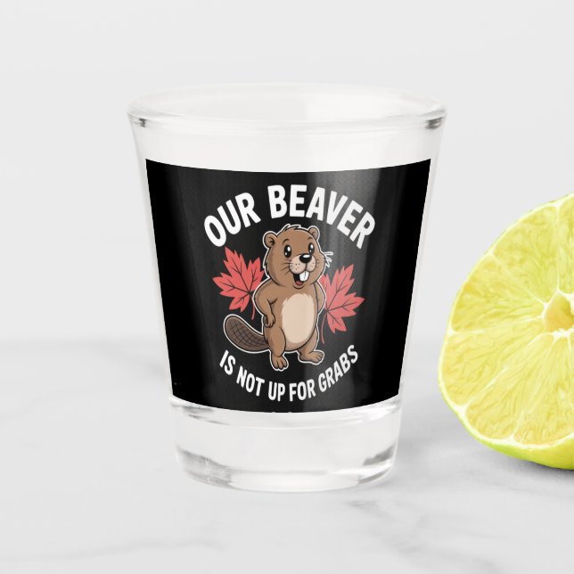 Our Beaver Is Not Up For Grabs Shot Glass (Front)