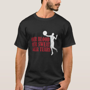 Our Blood Our t Your Tears Volleyball 3 T-Shirt