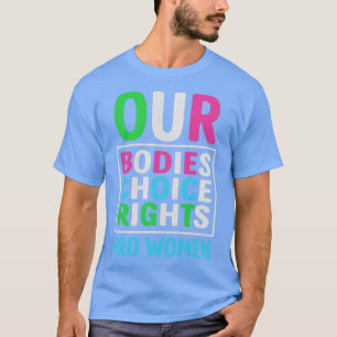 Our Bodies Our Choice Our Rights Pro Choice Femini T-Shirt