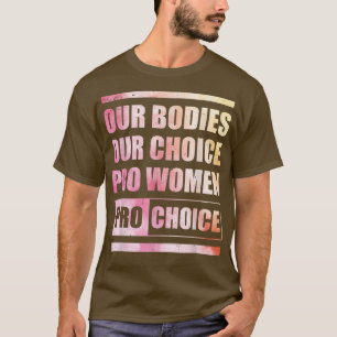Our Bodies Our Choice Pro Women Pro Choice Women R T-Shirt