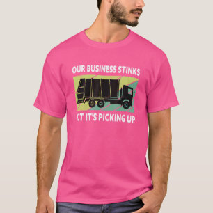 Our Business Stinks But It's Picking Up  Garbage T T-Shirt