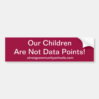 Our children are not data points. bumper sticker