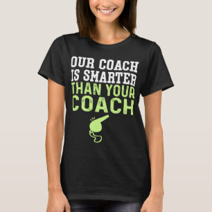 Our Coach Is Smarter Hotter Better Than Your Coach T-Shirt