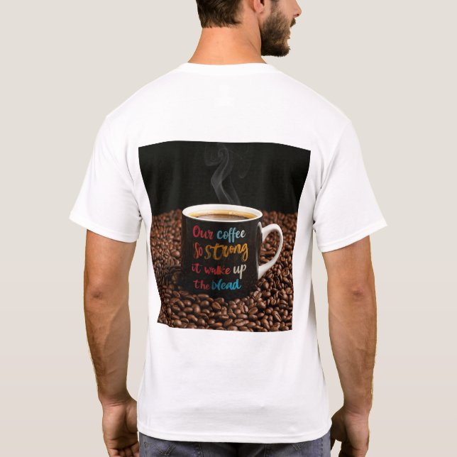 Our coffee is so strong, it will wake up the dead T-Shirt (Back)