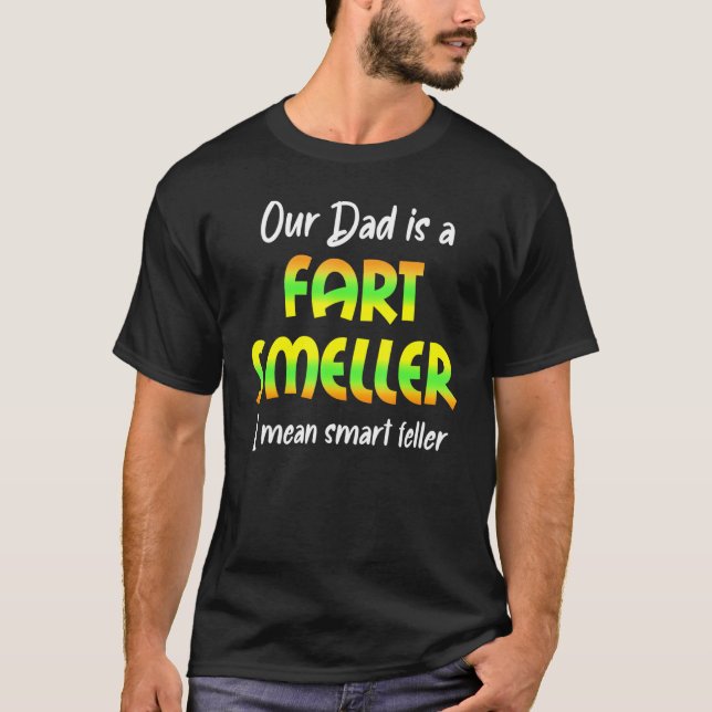 Our Dad Fart Smeller I Mean Smart Feller T-Shirt (Front)
