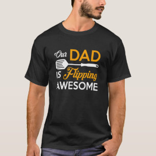 Our Dad is Flipping Awesome Grill Daddy Fathers Da T-Shirt