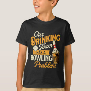 Our Drinking Team Has A Bowling Problem - Bowling T-Shirt