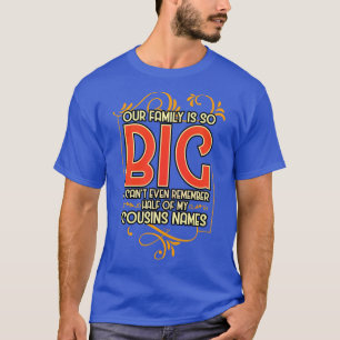 Our Family Is So Big I Cant Even Remember Half Of  T-Shirt