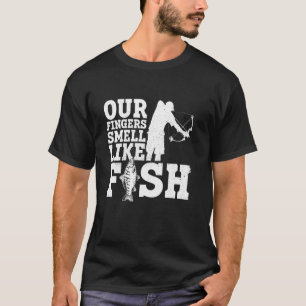 Our Fingers Smell Like Fish - Fishing Fisherman Bo T-Shirt