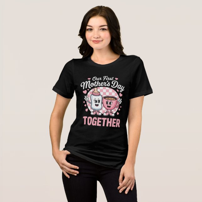  'Our first MOTHER'S DAY TOGETHER' Tri-Blend Shirt (Front Full)