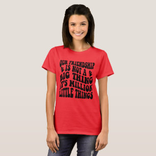 Our Friendship Is A Million Little Things T-Shirt