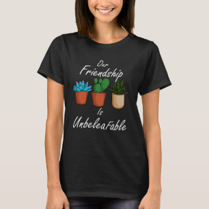 Our Friendship Is Unbeleafable Succulent Plant Gar T-Shirt