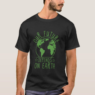 Our Future Depends On Earth Day Environmental Eco T-Shirt