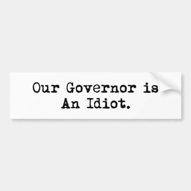 Our Governor is An Idiot Bumper Sticker (Front)