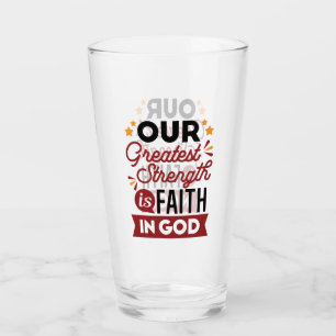 Our Greatest Strength Is Faith in God Quote Glass