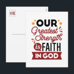 Our Greatest Strength Is Faith in God Quote Holiday Postcard<br><div class="desc">Declare your source of strength with this bold and inspiring quote: “Our Greatest Strength Is Faith in God.” Featuring clean, modern typography with vibrant accents, this faith-based design is perfect for anyone who walks boldly in God’s truth. Ideal for shirts, mugs, phone cases, posters, and stickers—whether you're uplifting yourself or...</div>