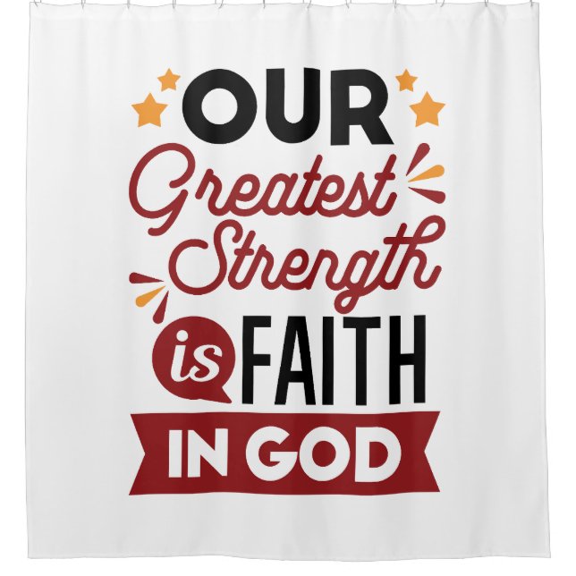 Our Greatest Strength Is Faith in God Quote Shower Curtain (Front)