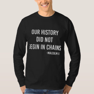 Our History Did Not Begin in Chains Black History T-Shirt