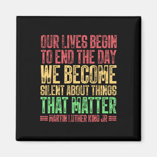 Our Lives Begin To End The Day We Become Silent Ml Magnet