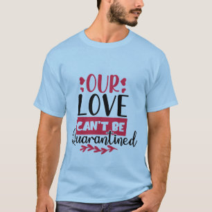 Our Love Cant Be Quarantined Funny Couples T-Shirt