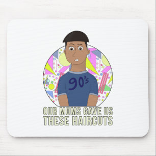 Our Moms Gave Us These Haircuts Mouse Pad
