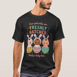 Our Patients Are Freshly Hatched Mother By T-Shirt
