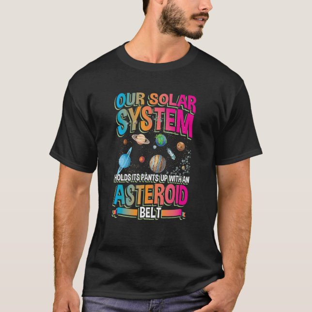 Our planetary system holds its up with asteroid be T-Shirt (Front)