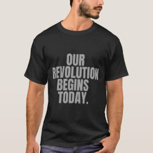 Our Revolution Begins Today.  T-Shirt