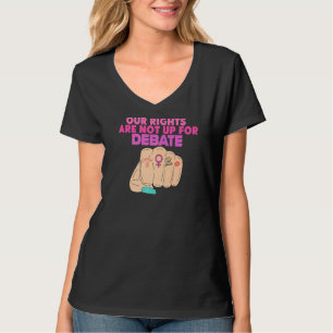 Our Rights Are Not Up For Debate Pro Choice Femini T-Shirt