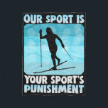 Our Sport Is Your Sports Punishment Cross-country<br><div class="desc">Our Sport Is Your Sports Punishment Cross-country Skiing</div>