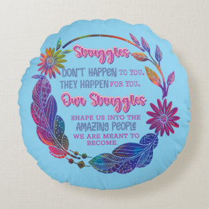 Our Struggles Shape Us Into The Amazing People Round Cushion