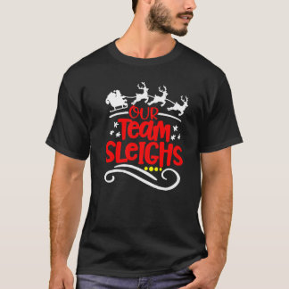Our Team Sleighs Christmas Reindeers Santa's Worke T-Shirt