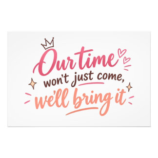 "Our time won't just come, we'll bring it Photo Print