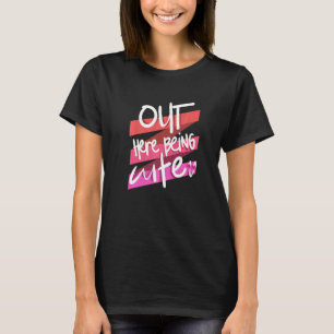 Out Here Being Cute Quote T-Shirt