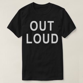 Out Loud Bold Typography Minimalist Text Design T-Shirt