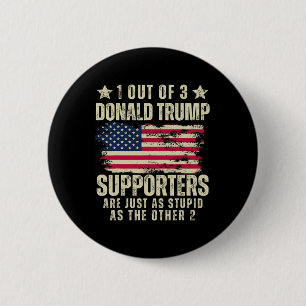 Out Of 3 Donald Trump Supporters As Stupid As The 6 Cm Round Badge