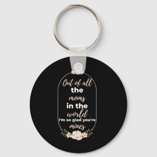 Out Of All The Moms In The World I'm So Glad Key Ring
