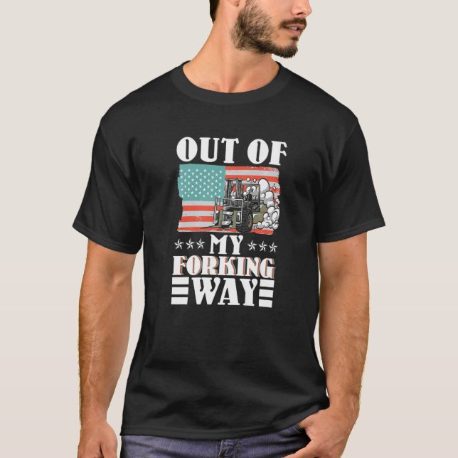 Out Of My Forking Way Forklift Driver Forklift Ope T-Shirt (Front)