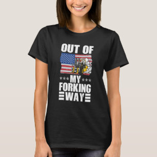 Out Of My Forking Way Forklift Driver Forklift Ope T-Shirt