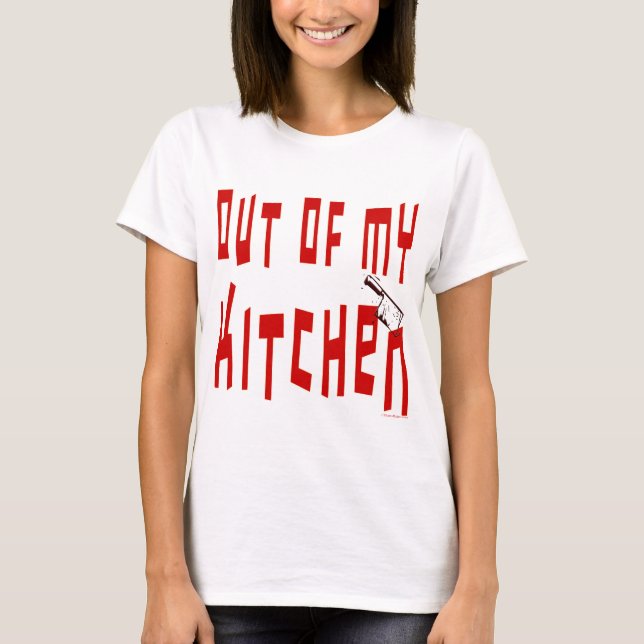 Out of My Kitchen Saying Funny T-shirt (Front)