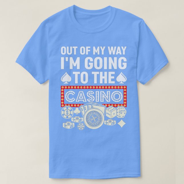 Out Of My Way I'm Going To Casino Funny Gambling P T-Shirt (Design Front)