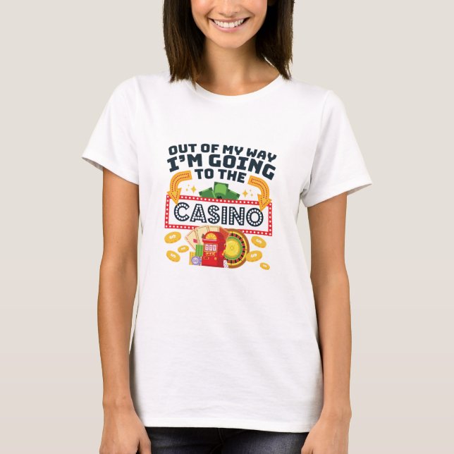 Out of My Way I'm Going to the Casino Gambler T-Shirt (Front)