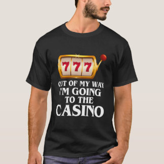 Out Of My Way I'M Going To The Casino Las Vegas Ga T-Shirt