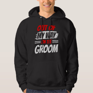 Out Of My Way I'm The Groom Party Wedding Sayings Hoodie