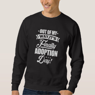 Out Of My Way, It's Finally Adoption Day Foster Ch Sweatshirt