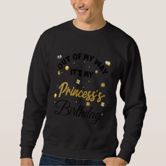 Out Of My Way It's My Princess's Birthday 1 Sweatshirt